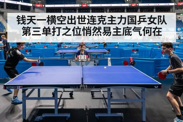 钱天一横空出世连克主力国乒女队第三单打之位悄然易主底气何在